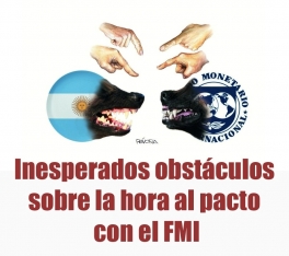Inesperados obstáculos sobre la hora al pacto con el FMI Inesperados obstáculos sobre la hora al pacto con el FMI
