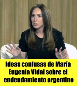 Ideas confusas de María Eugenia Vidal sobre el endeudamiento argentino Ideas confusas de María Eugenia Vidal sobre el endeudamiento argentino