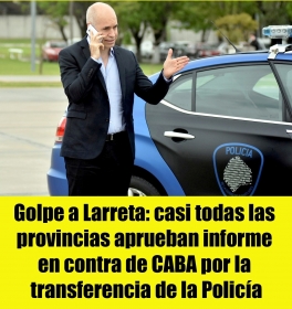 Golpe a Larreta: casi todas las provincias aprueban informe en contra de CABA por la transferencia de la Policía