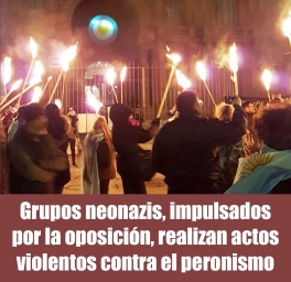Grupos neonazis, impulsados por la oposición, realizan actos violentos contra el peronismo