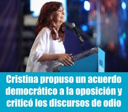 Cristina propuso un acuerdo democrático a la oposición y criticó los discursos de odio