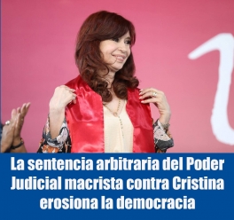 La sentencia arbitraria del Poder Judicial macrista contra Cristina erosiona la democracia