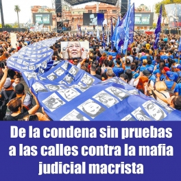 De la condena sin pruebas a las calles contra la mafia judicial macrista