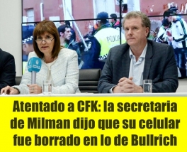 Atentado a CFK: la secretaria de Milman dijo que su celular fue borrado en lo de Bullrich