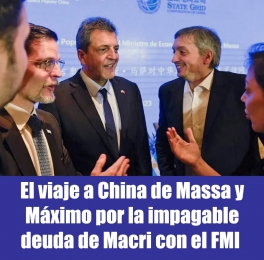 El viaje a China de Massa y Mximo por la impagable deuda de Macri con el FMI 