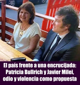El país frente a una encrucijada: Patricia Bullrich y Javier Milei, odio y violencia como propuesta