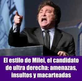 El estilo de Milei, el candidato de ultra derecha: amenazas, insultos y macarteadas