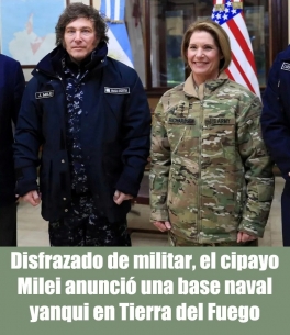 Disfrazado de militar, el cipayo Milei anunció una base naval yanqui en Tierra del Fuego