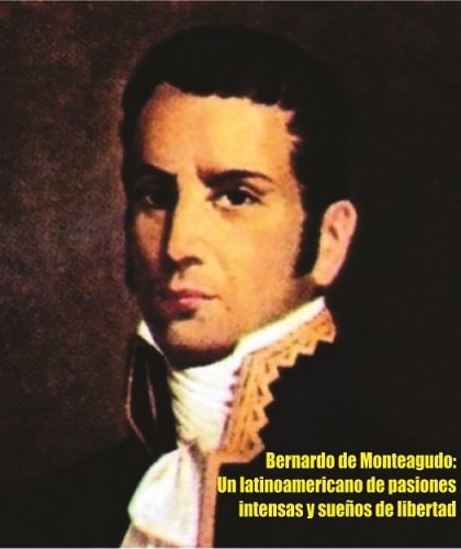 Bernardo de Monteagudo: Un latinoamericano de pasiones intensas y sueos de libertad
