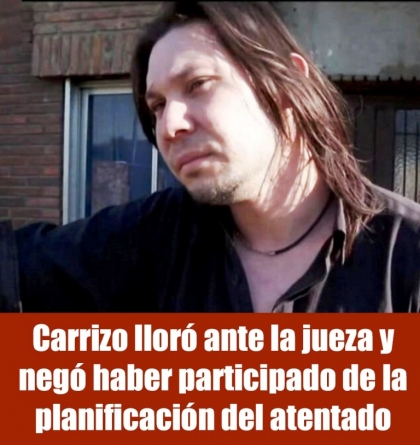 Carrizo llor ante la jueza y neg haber participado de la planificacin del atentado
