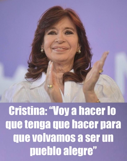 Cristina: Voy a hacer lo que tenga que hacer para que volvamos a ser un pueblo alegre