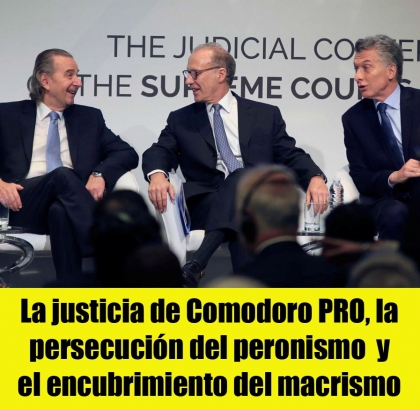 La justicia de Comodoro PRO, la persecucin del peronismo  y el encubrimiento del macrismo