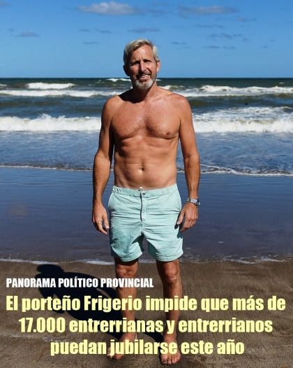 El porteo Frigerio impide que ms de 17.000 entrerrianas y entrerrianos puedan jubilarse este ao