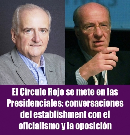 El Crculo Rojo se mete en las Presidenciales: conversaciones del establishment con el oficialismo y la oposicin