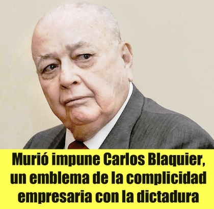 Muri impune Carlos Blaquier, un emblema de la complicidad empresaria con la dictadura