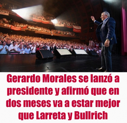 Gerardo Morales se lanz a presidente y afirm que en dos meses va a estar mejor que Larreta y Bullrich