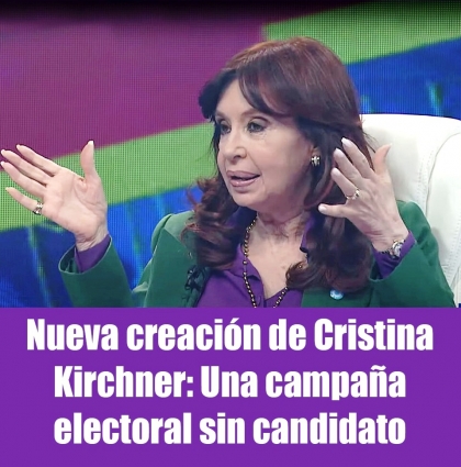 Nueva creacin de Cristina Kirchner: Una campaa electoral sin candidato