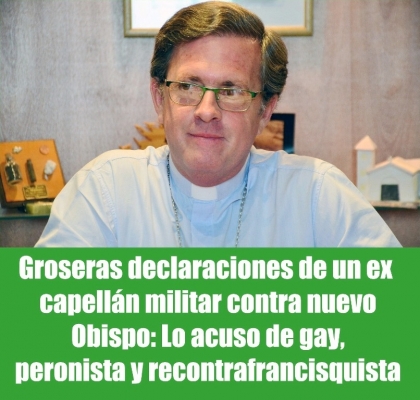 Groseras declaraciones de un ex capelln militar contra nuevo Obispo: Lo acuso de gay, peronista y recontrafrancisquista