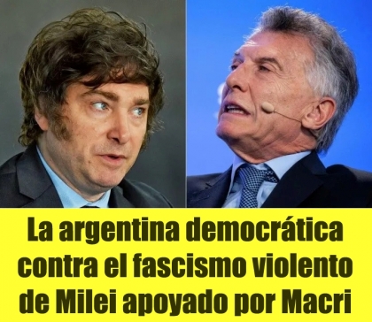 La argentina democrtica contra el fascismo violento de Milei apoyado por Macri