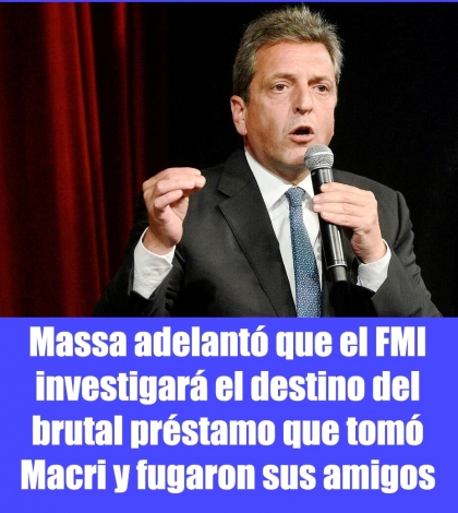 Massa adelant que el FMI investigar el destino del brutal prstamo que tom Macri y fugaron sus amigos