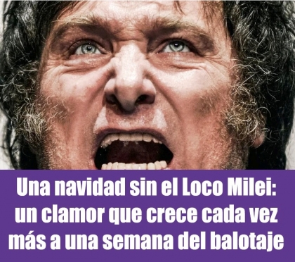Una navidad sin el Loco Milei: un clamor que crece cada vez ms a una semana del balotaje