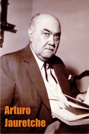 Don Arturo Jauretche, un militante de todas las batallas nacionales y populares Don Arturo Jauretche, un militante de todas las batallas nacionales y populares