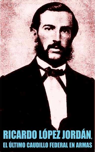 La Póstuma Batalla de Ricardo López Jordán, el Último Caudillo Federal en Armas La Póstuma Batalla de Ricardo López Jordán, el Último Caudillo Federal en Armas