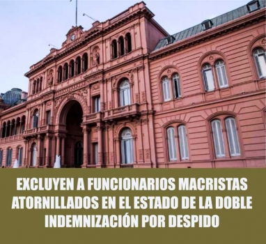 Excluyen a funcionarios macristas atornillados en el Estado de la doble indemnización por despido Excluyen a funcionarios macristas atornillados en el Estado de la doble indemnización por despido