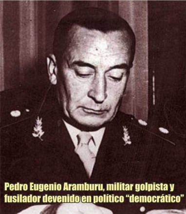 Aramburu, militar golpista y fusilador devenido en poltico seudo democrtico