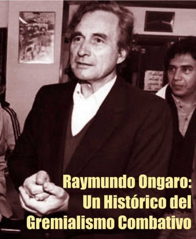 Raimundo Ongaro: Unirse desde abajo, organizarse combatiendo