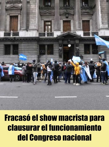 Fracasó el show macrista para clausurar el funcionamiento del Congreso de la Nación Fracasó el show macrista para clausurar el funcionamiento del Congreso de la Nación