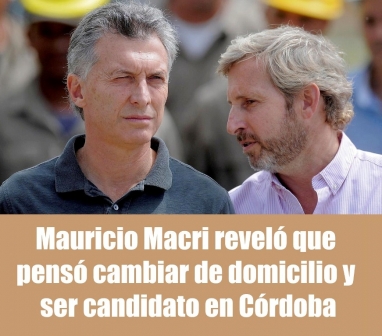 Mauricio Macri reveló que pensó cambiar de domicilio y ser candidato en Córdoba Mauricio Macri reveló que pensó cambiar de domicilio y ser candidato en Córdoba
