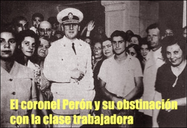 El coronel Juan Perón y su obstinación con la clase trabajadora