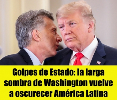 Golpes de Estado: la larga sombra de Washington vuelve a oscurecer América Latina