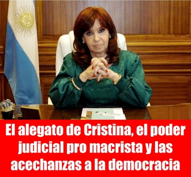 El alegato de Cristina, el poder judicial pro macrista y las acechanzas a la democracia