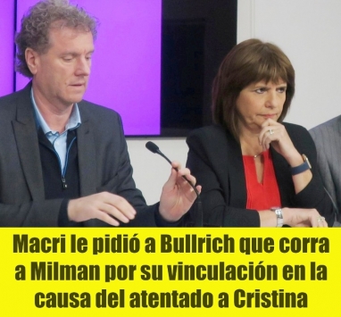 Macri le pidió a Bullrich que corra a Milman por su vinculación en la causa del atentado a Cristina