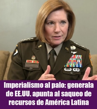 Imperialismo al palo: generala de EE.UU. apunta al saqueo de recursos de América Latina