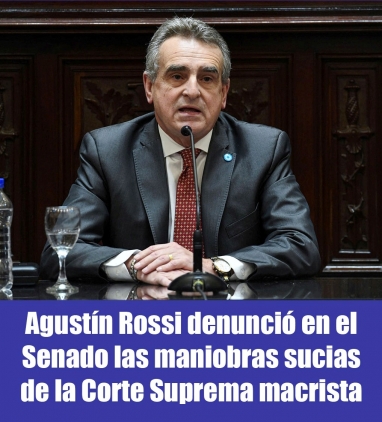 Agustín Rossi denunció en el Senado las maniobras sucias de la Corte Suprema macrista