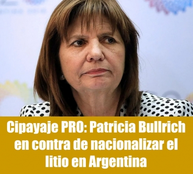 Cipayaje PRO: Patricia Bullrich en contra de nacionalizar el litio en Argentina Cipayaje PRO: Patricia Bullrich en contra de nacionalizar el litio en Argentina