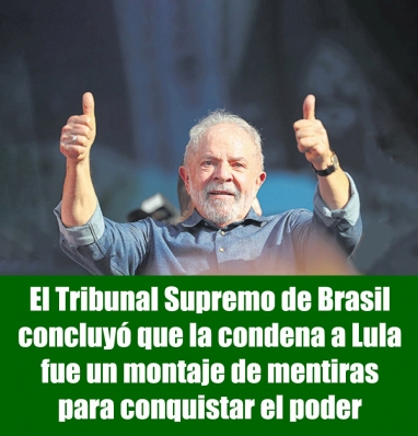 El Tribunal Supremo de Brasil concluyó que la condena a Lula fue un montaje de mentiras para conquistar el poder El Tribunal Supremo de Brasil concluyó que la condena a Lula fue un montaje de mentiras para conquistar el poder