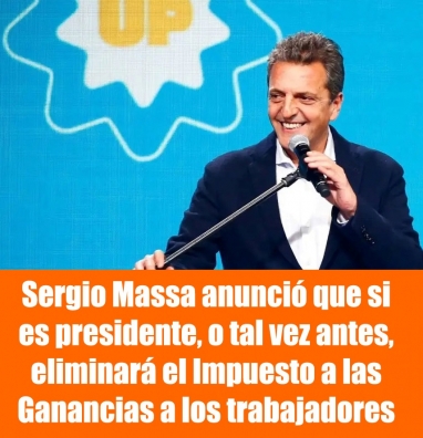 Sergio Massa anunci que si es presidente, o tal vez antes, eliminar el Impuesto a las Ganancias para los trabajadores
