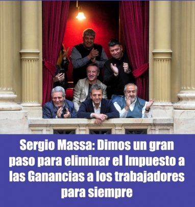Sergio Massa: Dimos un gran paso para eliminar el Impuesto a las Ganancias a los trabajadores para siempre Sergio Massa: Dimos un gran paso para eliminar el Impuesto a las Ganancias a los trabajadores para siempre