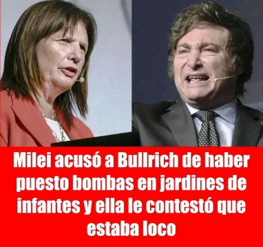 Milei acusó a Bullrich de haber puesto bombas en jardines de infantes y ella le contestó que estaba loco Milei acusó a Bullrich de haber puesto bombas en jardines de infantes y ella le contestó que estaba loco