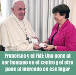 Francisco y el FMI: Uno pone al ser humano en el centro y el otro pone al mercado en ese lugar