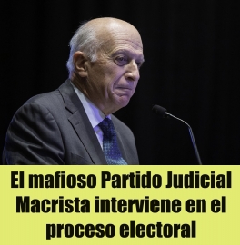 El mafioso Partido Judicial Macrista interviene en el proceso electoral