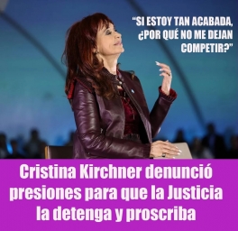 Cristina Kirchner denunció presiones para que la Justicia la detenga y proscriba