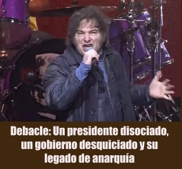 Debacle: Un presidente disociado, un gobierno desquiciado y su legado de anarquía