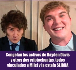 Congelan los activos de Hayden Davis y otros dos criptochantas, todos vinculados a Milei y la estafa $LIBRA