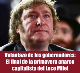 Volantazo de los gobernadores: El final de la primavera anarco capitalista del Loco Milei