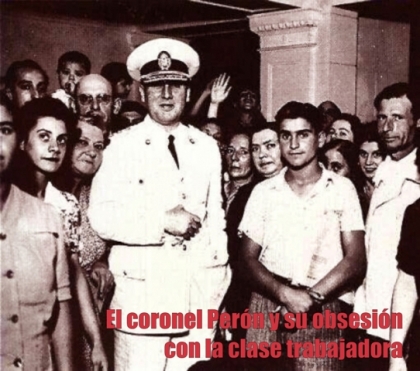 El coronel Juan Perón y su obstinación con la clase trabajadora